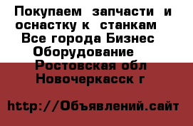 Покупаем  запчасти  и оснастку к  станкам. - Все города Бизнес » Оборудование   . Ростовская обл.,Новочеркасск г.